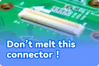 Don’t Melt This Connector！