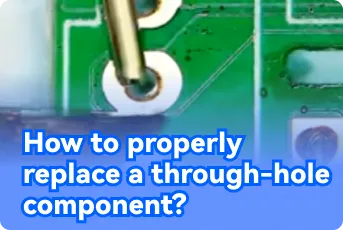 How to Properly Replace a Through-hole Component?