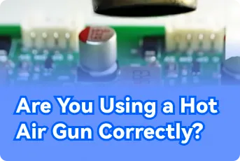 Are You Using a Hot Air Gun Correctly?
